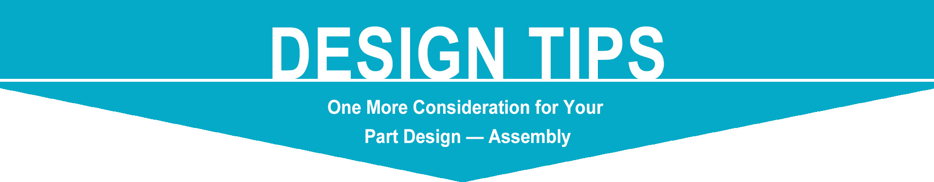 One More Consideration for Your  Part Design — Assembly