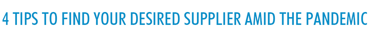 4 Tips to Find Your Desired Supplier Amid the Pandemic