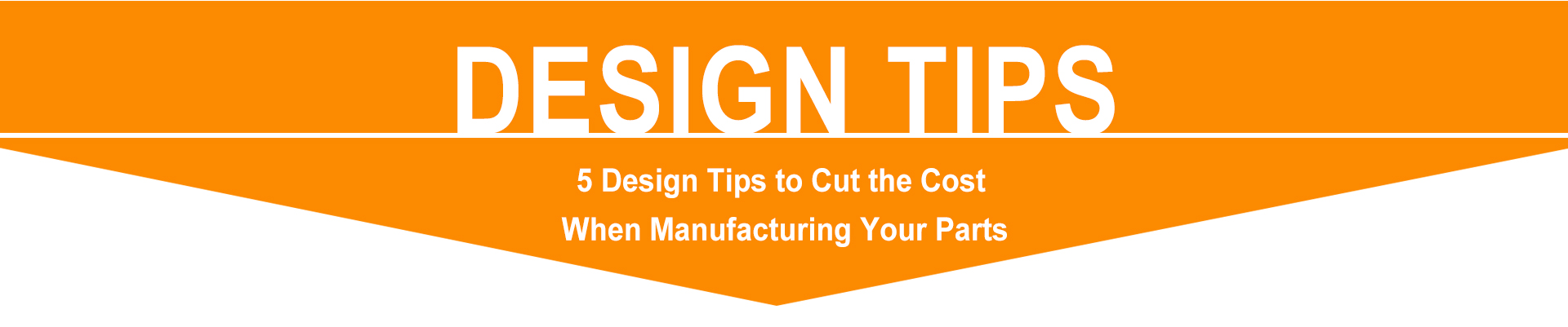 5 Design Tips to Cut the Cost  When Manufacturing Your Parts