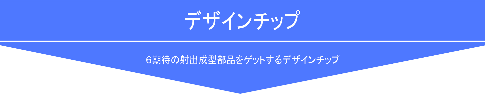 ６期待の射出成型部品をゲットするデザインチップ