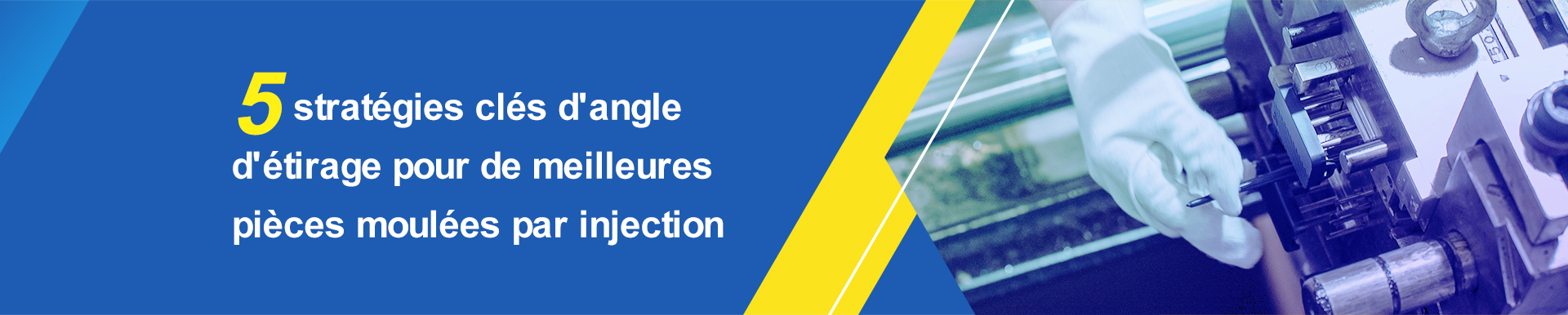 5 stratégies clés d&#039;angle d&#039;étirage pour de meilleures pièces moulées par injection